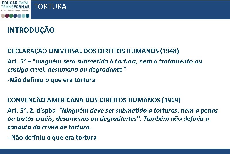 TORTURA INTRODUÇÃO DECLARAÇÃO UNIVERSAL DOS DIREITOS HUMANOS (1948) Art. 5° – "ninguém será submetido TORTURA INTRODUÇÃO DECLARAÇÃO UNIVERSAL DOS DIREITOS HUMANOS (1948) Art. 5° – "ninguém será submetido