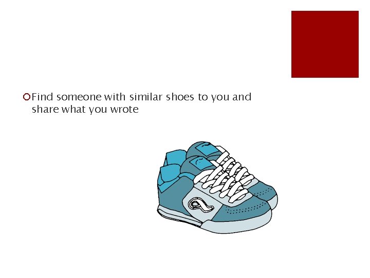 ¡Find someone with similar shoes to you and share what you wrote 
