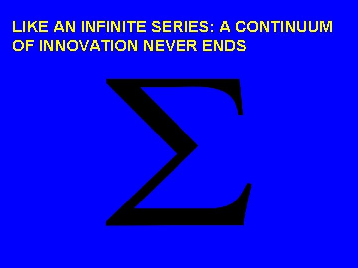 LIKE AN INFINITE SERIES: A CONTINUUM OF INNOVATION NEVER ENDS 
