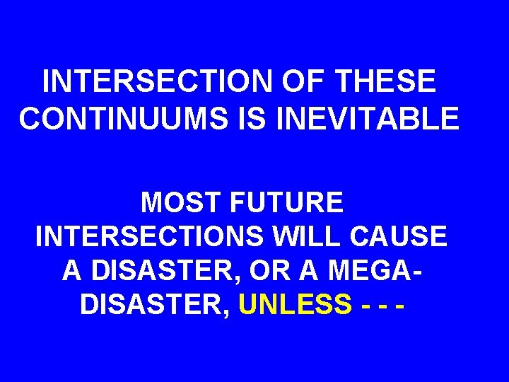 INTERSECTION OF THESE CONTINUUMS IS INEVITABLE MOST FUTURE INTERSECTIONS WILL CAUSE A DISASTER, OR