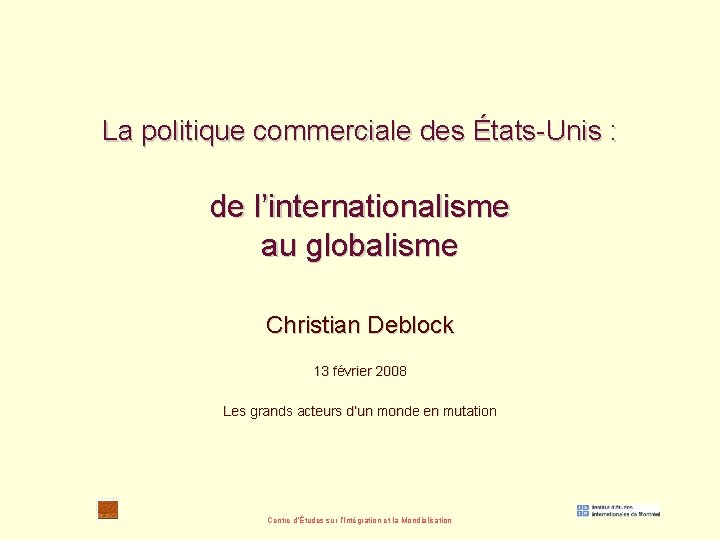 La politique commerciale des États-Unis : de l’internationalisme au globalisme Christian Deblock 13 février