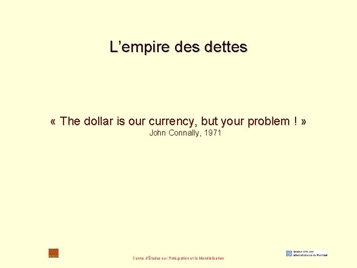 L’empire des dettes « The dollar is our currency, but your problem ! »