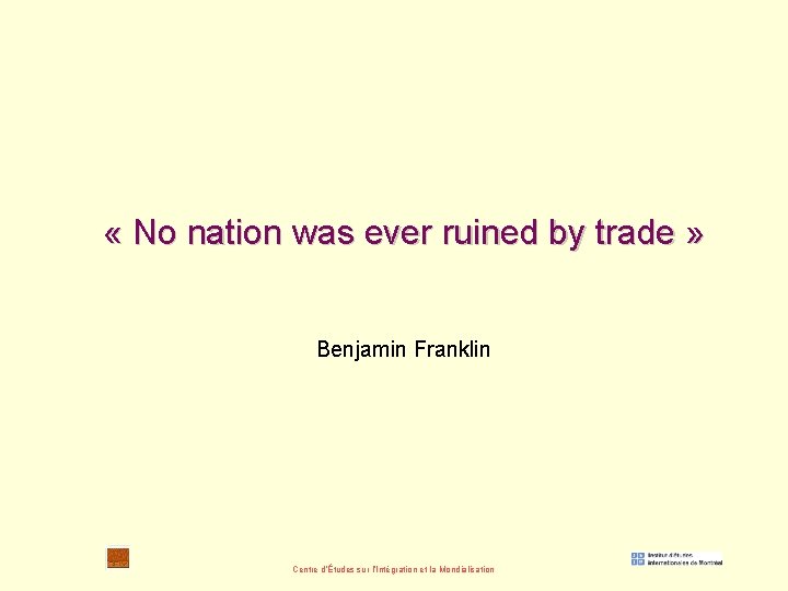  « No nation was ever ruined by trade » Benjamin Franklin Centre d’Études