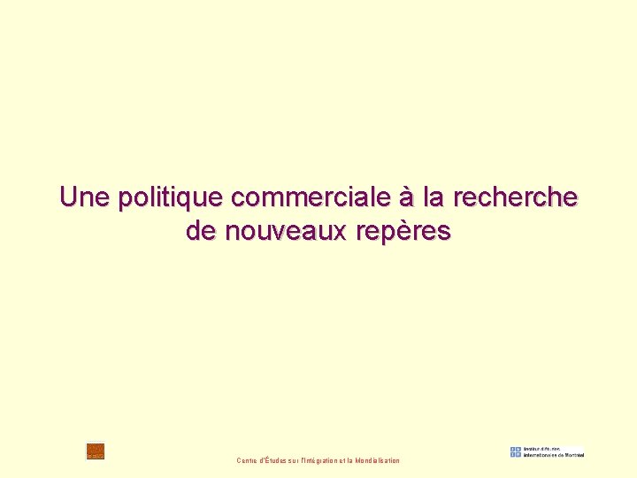 Une politique commerciale à la recherche de nouveaux repères Centre d’Études sur l’Intégration et