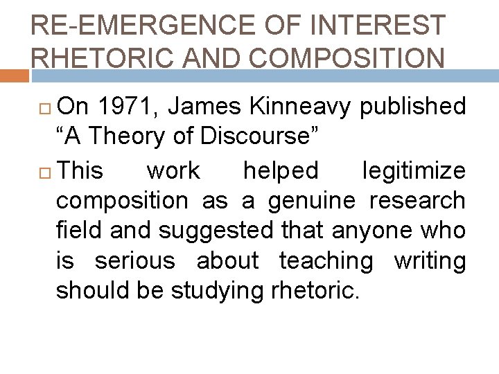 RE-EMERGENCE OF INTEREST RHETORIC AND COMPOSITION On 1971, James Kinneavy published “A Theory of