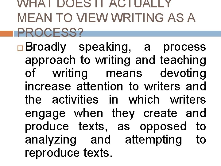 WHAT DOES IT ACTUALLY MEAN TO VIEW WRITING AS A PROCESS? Broadly speaking, a WHAT DOES IT ACTUALLY MEAN TO VIEW WRITING AS A PROCESS? Broadly speaking, a