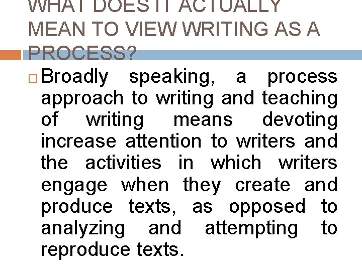 WHAT DOES IT ACTUALLY MEAN TO VIEW WRITING AS A PROCESS? Broadly speaking, a