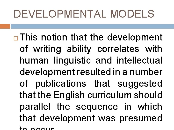 DEVELOPMENTAL MODELS This notion that the development of writing ability correlates with human linguistic