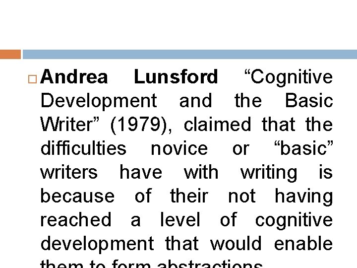  Andrea Lunsford “Cognitive Development and the Basic Writer” (1979), claimed that the difficulties