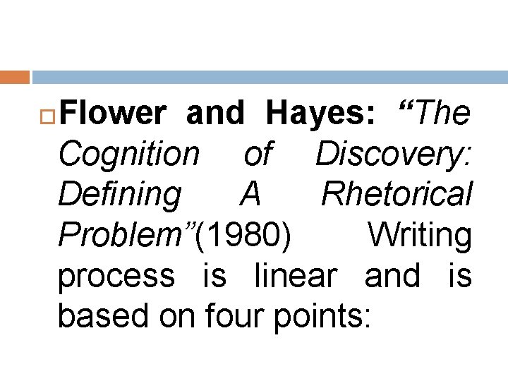 Flower and Hayes: “The Cognition of Discovery: Defining A Rhetorical Problem”(1980) Writing process is