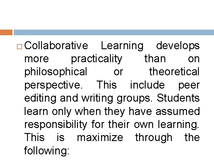  Collaborative Learning develops more practicality than on philosophical or theoretical perspective. This include