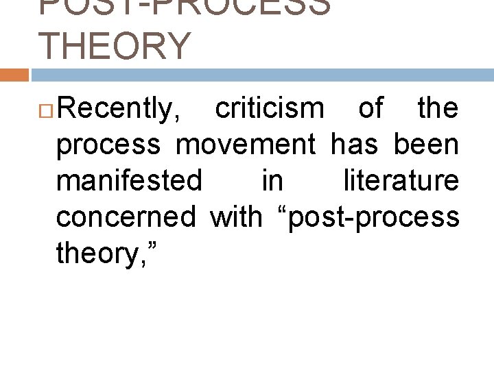 POST-PROCESS THEORY Recently, criticism of the process movement has been manifested in literature concerned POST-PROCESS THEORY Recently, criticism of the process movement has been manifested in literature concerned