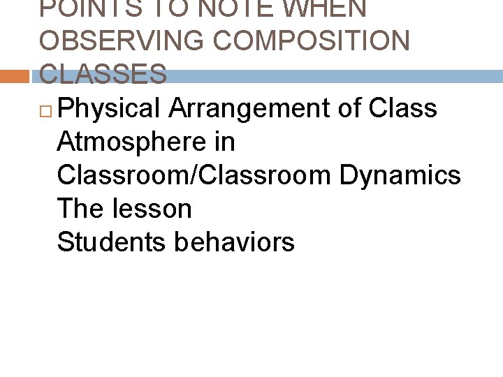 POINTS TO NOTE WHEN OBSERVING COMPOSITION CLASSES Physical Arrangement of Class Atmosphere in Classroom/Classroom POINTS TO NOTE WHEN OBSERVING COMPOSITION CLASSES Physical Arrangement of Class Atmosphere in Classroom/Classroom