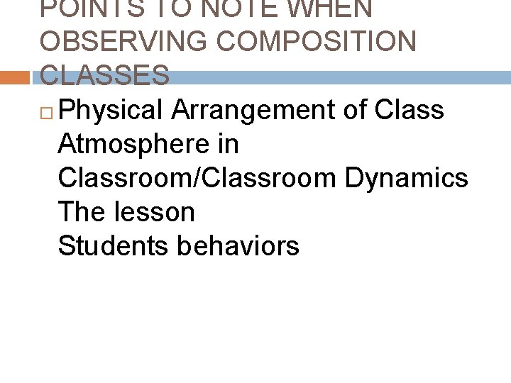 POINTS TO NOTE WHEN OBSERVING COMPOSITION CLASSES Physical Arrangement of Class Atmosphere in Classroom/Classroom