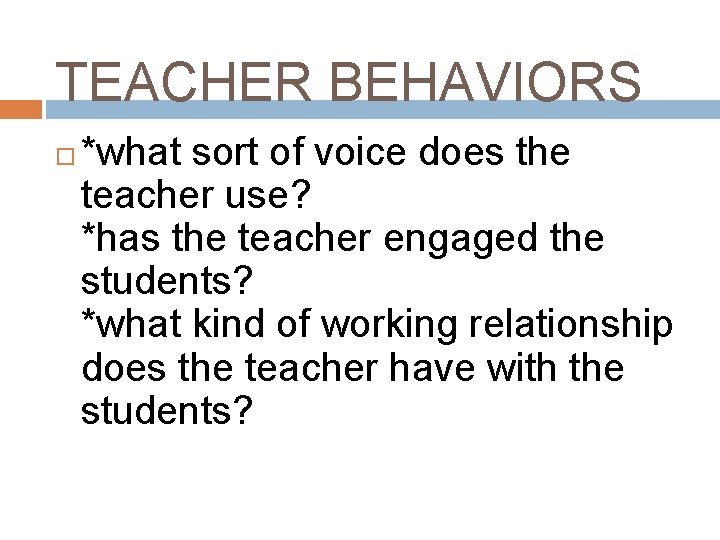 TEACHER BEHAVIORS *what sort of voice does the teacher use? *has the teacher engaged