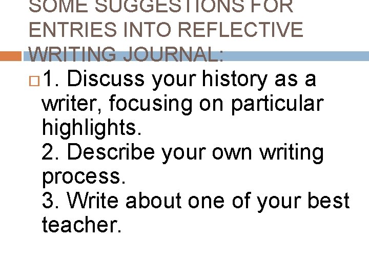 SOME SUGGESTIONS FOR ENTRIES INTO REFLECTIVE WRITING JOURNAL: 1. Discuss your history as a SOME SUGGESTIONS FOR ENTRIES INTO REFLECTIVE WRITING JOURNAL: 1. Discuss your history as a