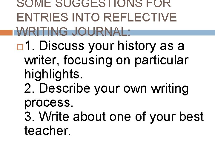 SOME SUGGESTIONS FOR ENTRIES INTO REFLECTIVE WRITING JOURNAL: 1. Discuss your history as a