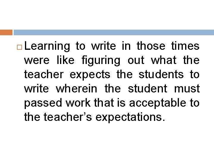  Learning to write in those times were like figuring out what the teacher