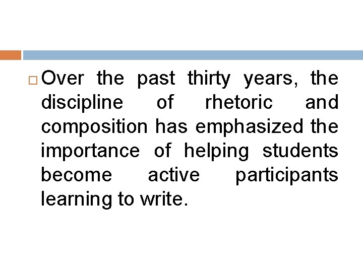 Over the past thirty years, the discipline of rhetoric and composition has emphasized