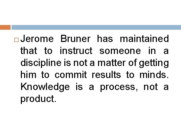 Jerome Bruner has maintained that to instruct someone in a discipline is not Jerome Bruner has maintained that to instruct someone in a discipline is not