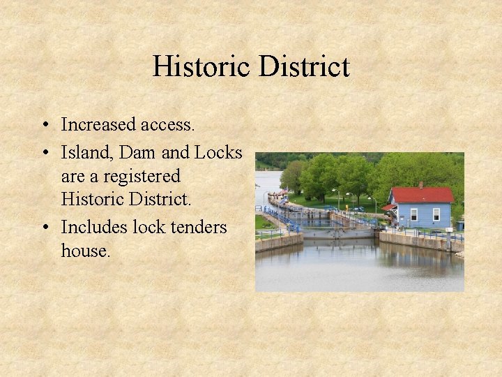 Historic District • Increased access. • Island, Dam and Locks are a registered Historic