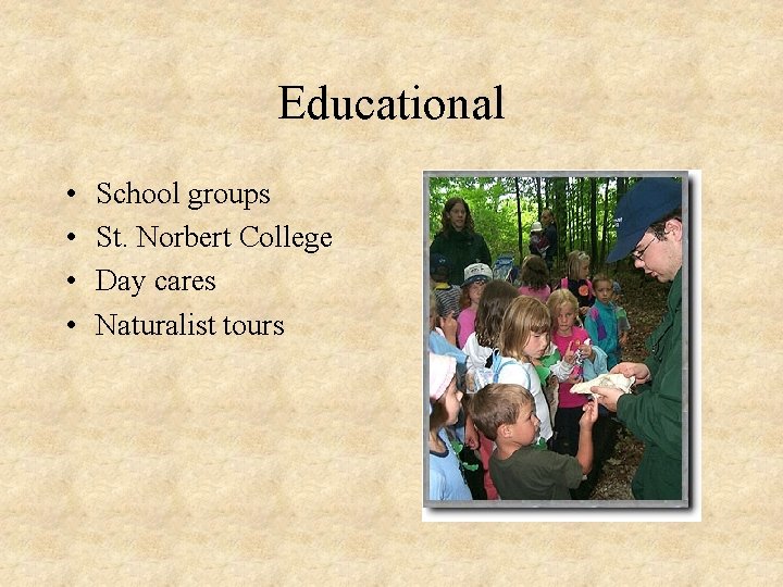 Educational • • School groups St. Norbert College Day cares Naturalist tours 