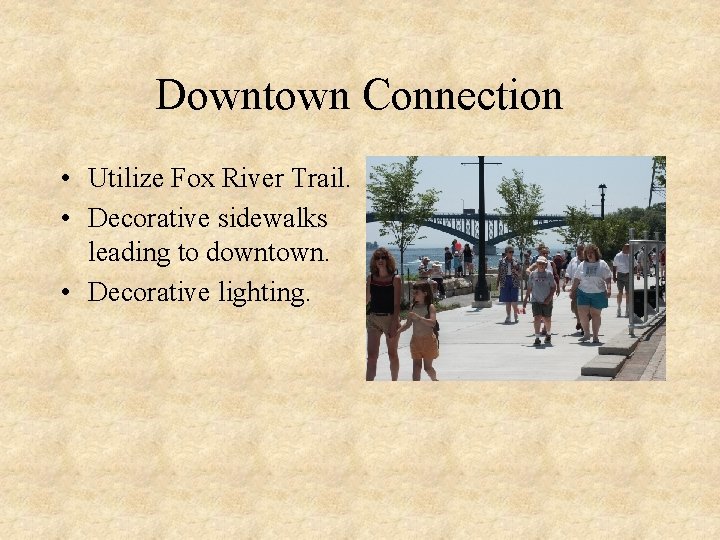 Downtown Connection • Utilize Fox River Trail. • Decorative sidewalks leading to downtown. •