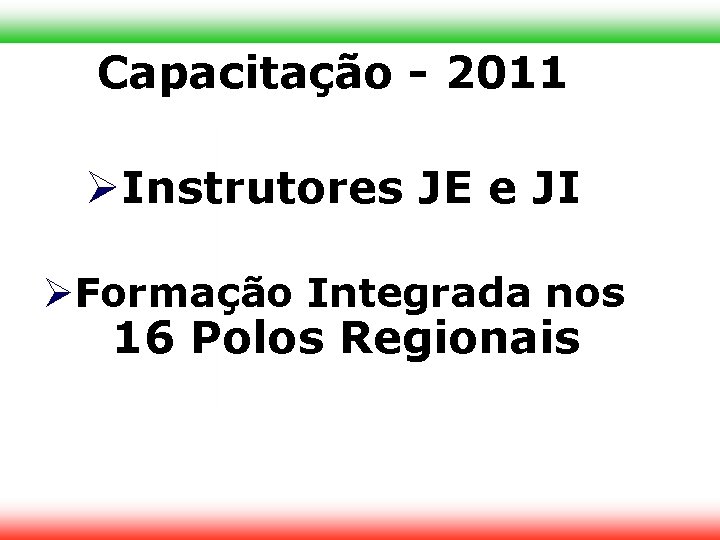 Capacitação - 2011 Instrutores JE e JI Formação Integrada nos 16 Polos Regionais 