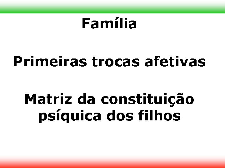 Família Primeiras trocas afetivas Matriz da constituição psíquica dos filhos 