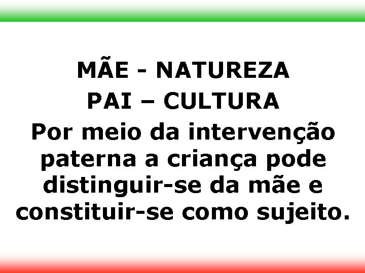 MÃE - NATUREZA PAI – CULTURA Por meio da intervenção paterna a criança pode