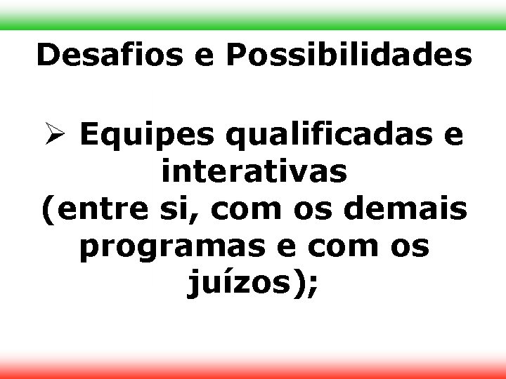 Desafios e Possibilidades Equipes qualificadas e interativas (entre si, com os demais programas e