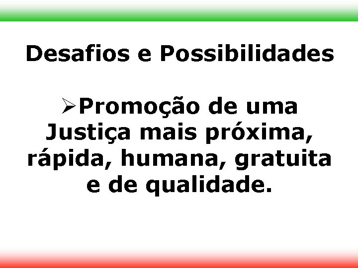 Desafios e Possibilidades Promoção de uma Justiça mais próxima, rápida, humana, gratuita e de