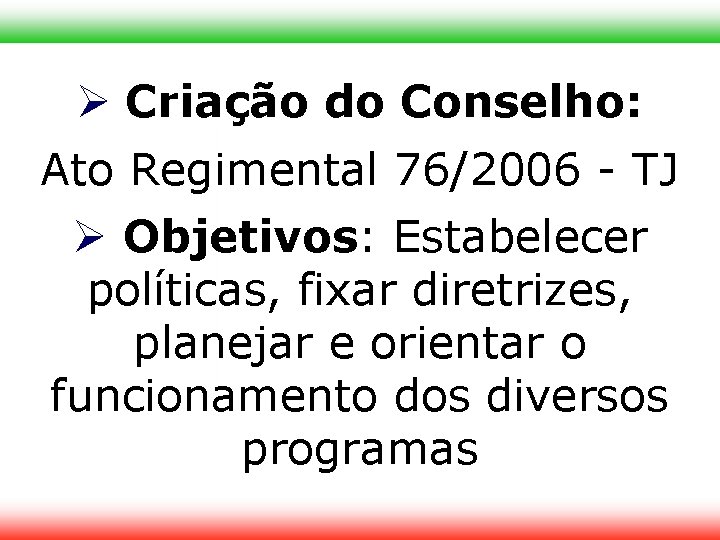  Criação do Conselho: Ato Regimental 76/2006 - TJ Objetivos: Estabelecer políticas, fixar diretrizes,