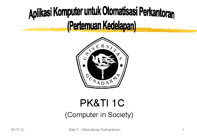 PK&TI 1 C (Computer in Society) PKTI 1 C Bab 7 : Otomatisasi Perkantoran