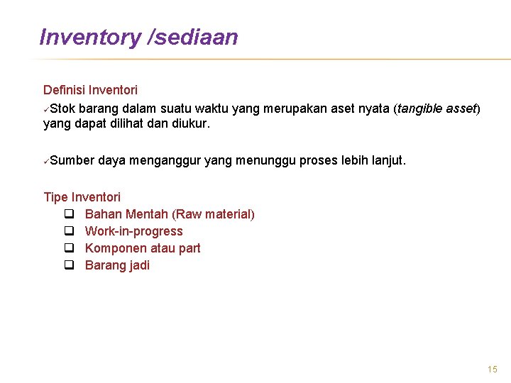 Inventory /sediaan Definisi Inventori üStok barang dalam suatu waktu yang merupakan aset nyata (tangible