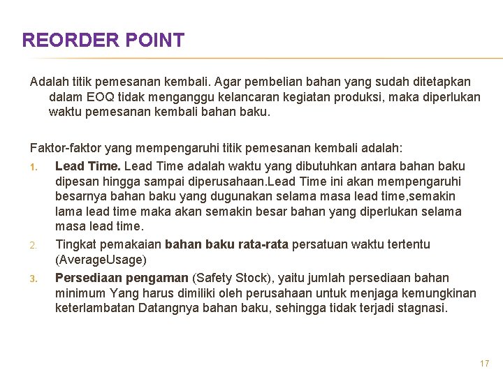 REORDER POINT Adalah titik pemesanan kembali. Agar pembelian bahan yang sudah ditetapkan dalam EOQ REORDER POINT Adalah titik pemesanan kembali. Agar pembelian bahan yang sudah ditetapkan dalam EOQ