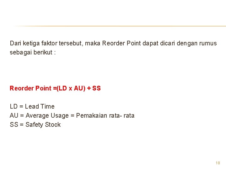 Dari ketiga faktor tersebut, maka Reorder Point dapat dicari dengan rumus sebagai berikut :