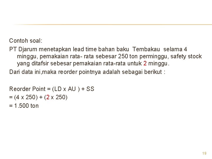 Contoh soal: PT Djarum menetapkan lead time bahan baku Tembakau selama 4 minggu, pemakaian