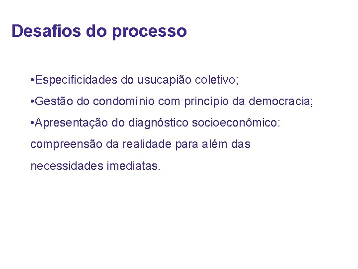 Desafios do processo • Especificidades do usucapião coletivo; • Gestão do condomínio com princípio