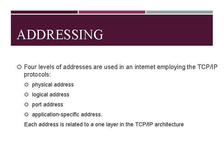 ADDRESSING Four levels of addresses are used in an internet employing the TCP/IP protocols: