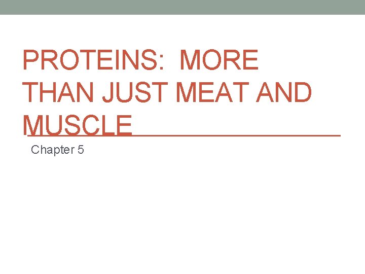 PROTEINS: MORE THAN JUST MEAT AND MUSCLE Chapter 5 