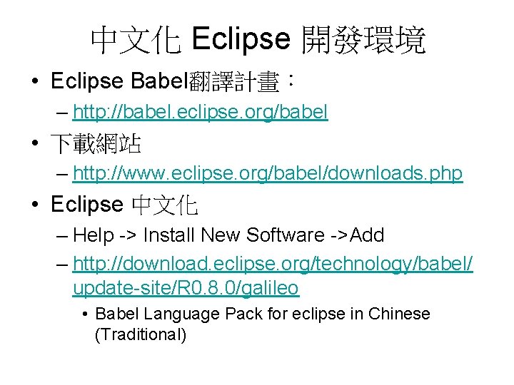 中文化 Eclipse 開發環境 • Eclipse Babel翻譯計畫： – http: //babel. eclipse. org/babel • 下載網站 –