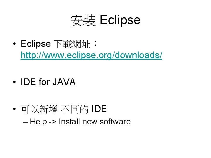 安裝 Eclipse • Eclipse 下載網址： http: //www. eclipse. org/downloads/ • IDE for JAVA •