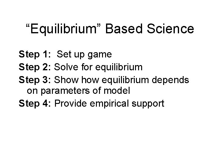 “Equilibrium” Based Science Step 1: Set up game Step 2: Solve for equilibrium Step