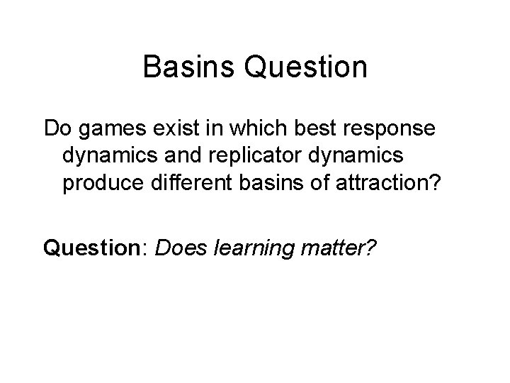 Basins Question Do games exist in which best response dynamics and replicator dynamics produce