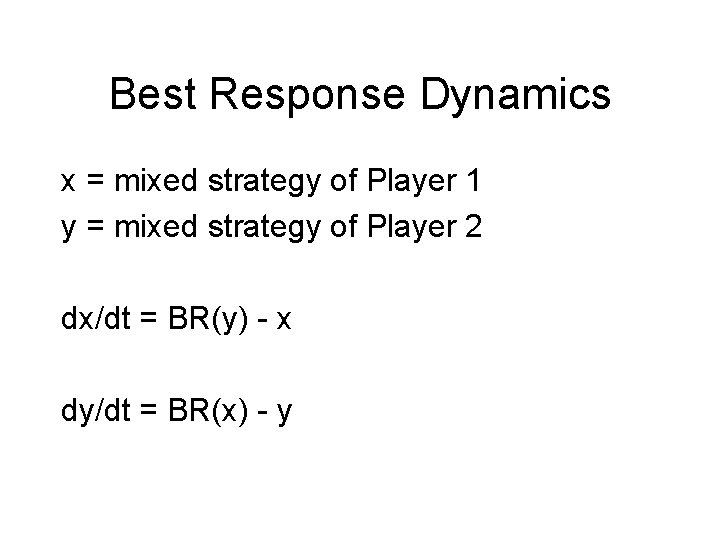 Best Response Dynamics x = mixed strategy of Player 1 y = mixed strategy