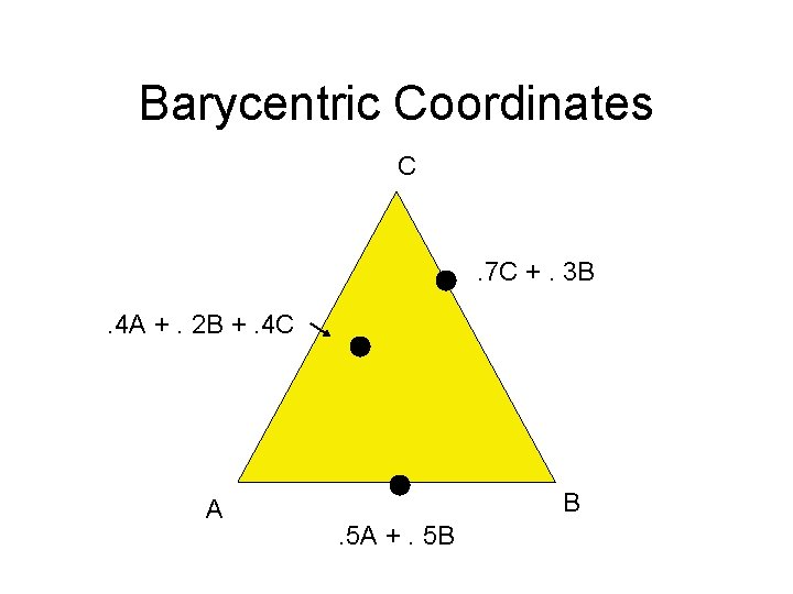 Barycentric Coordinates C . 7 C +. 3 B. 4 A +. 2 B