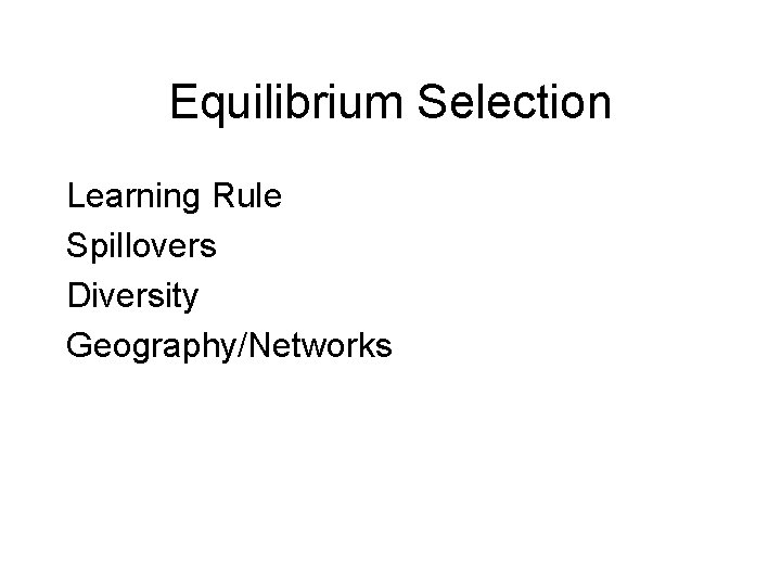 Equilibrium Selection Learning Rule Spillovers Diversity Geography/Networks 