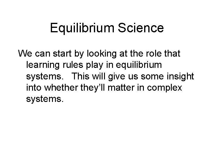 Equilibrium Science We can start by looking at the role that learning rules play