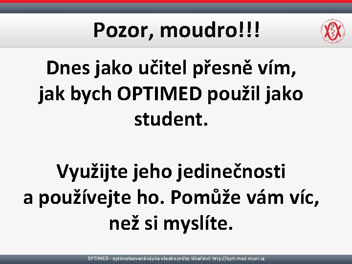 Pozor, moudro!!! Dnes jako učitel přesně vím, jak bych OPTIMED použil jako student. Využijte